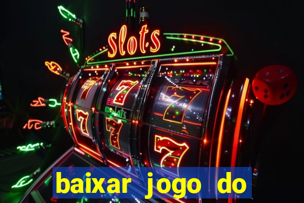 baixar jogo do tigrinho para ganhar dinheiro